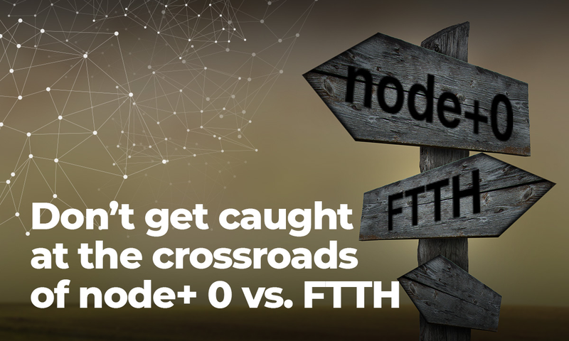 Don't Get Caught at Crossroads of Node+0 vs FTTH | Calix