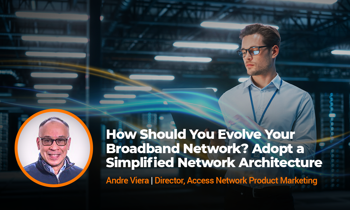 Simplify Your Broadband Access Network Architecture