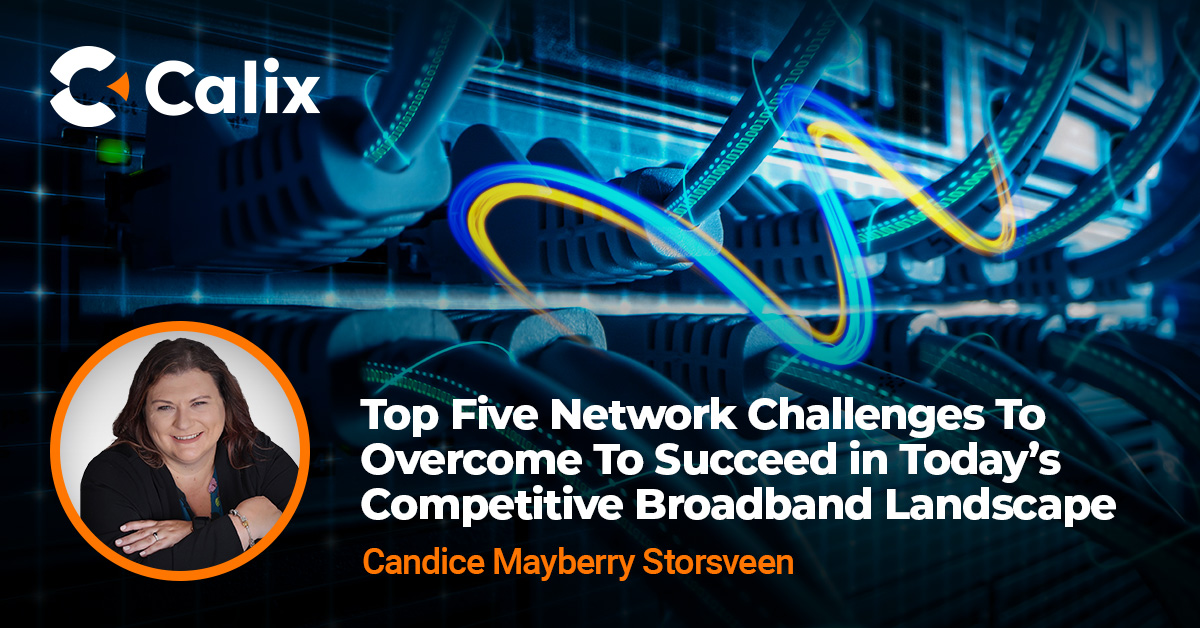 Networking Challenge Five Challenges In Today’s Broadband Landscape | Calix Blog